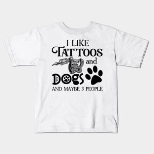 I Like Tattoos And Dogs And Maybe 3 People Kids T-Shirt
